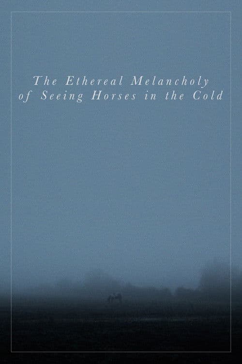 The Ethereal Melancholy of Seeing Horses in the Cold